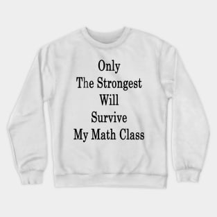 Only The Strongest Will Survive My Math Class Crewneck Sweatshirt